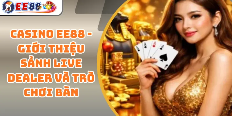 Casino EE88 - Giới Thiệu Sảnh Live Dealer Và Trò Chơi Bàn 1 Casino EE88 - Giới Thiệu Sảnh Live Dealer Và Trò Chơi Bàn