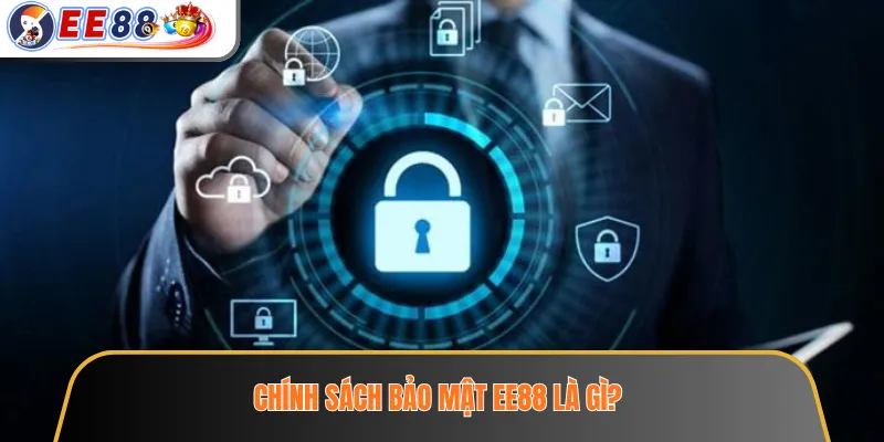 Chính Sách Bảo Mật EE88 – Cách Xử Lý Và Bảo Vệ Dữ Liệu Người Dùng 1 Chính sách bảo mật EE88 là gì?