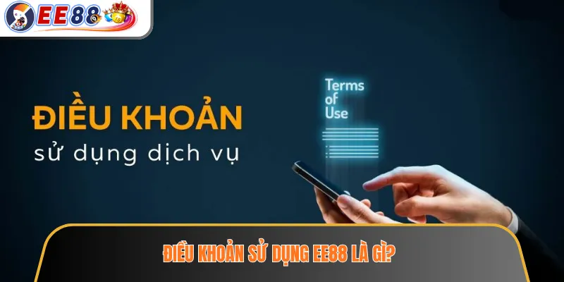 Điều Khoản Sử Dụng EE88 – Những Quy Định Người Chơi Cần Đọc Kỹ 1 Điều khoản sử dụng EE88 là gì?