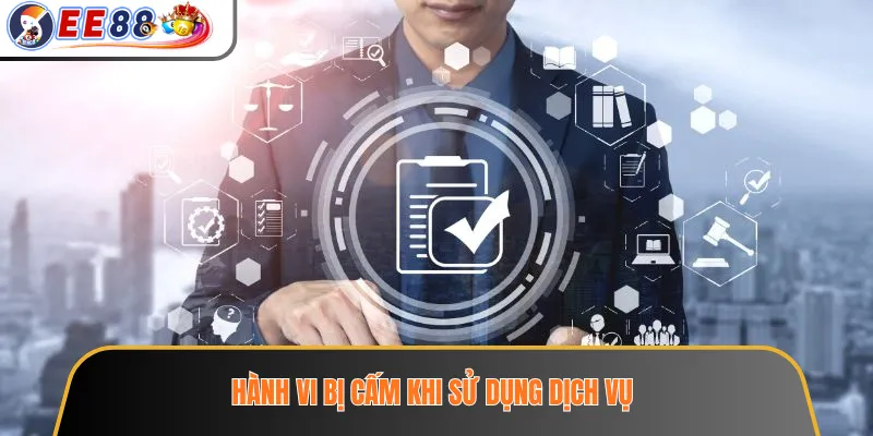 Điều Khoản Sử Dụng EE88 – Những Quy Định Người Chơi Cần Đọc Kỹ 2 Hành vi bị cấm khi sử dụng dịch vụ