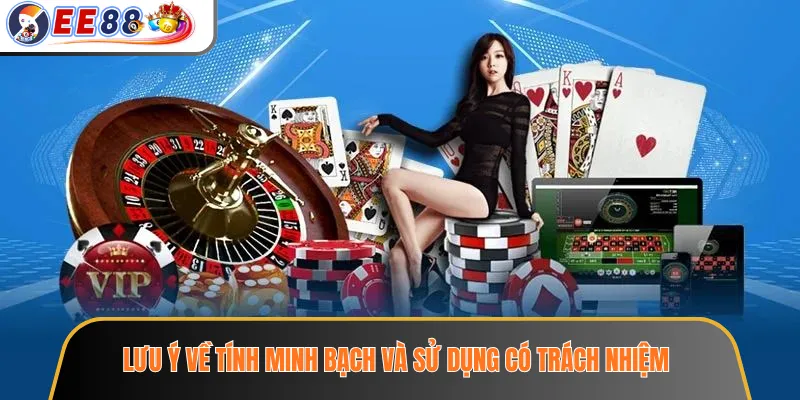 Điều Khoản Sử Dụng EE88 – Những Quy Định Người Chơi Cần Đọc Kỹ 3 Lưu ý về tính minh bạch và sử dụng có trách nhiệm
