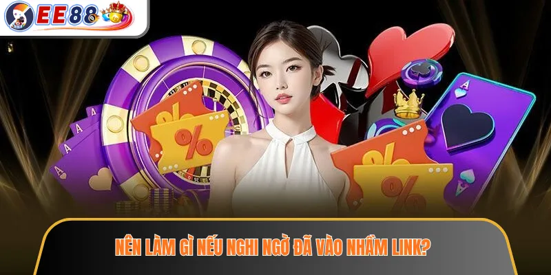 Link Vào EE88 Không Bị Chặn – Cách Nhận Diện An Toàn 2026 3 Nên làm gì nếu nghi ngờ đã vào nhầm link?