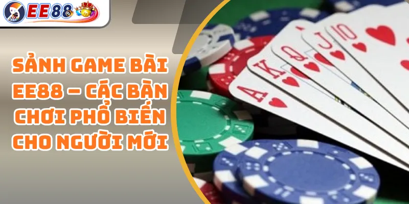 Sảnh Game Bài EE88 – Các Bàn Chơi Phổ Biến Cho Người Mới 1 Sảnh Game Bài EE88 – Các Bàn Chơi Phổ Biến Cho Người Mới