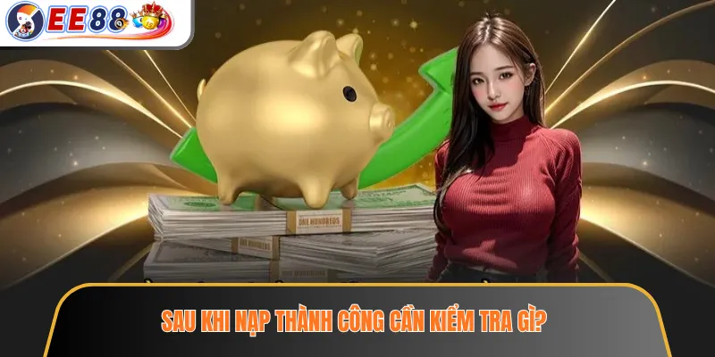 Nạp Tiền EE88 – Hướng Dẫn Giao Dịch Và Các Lưu Ý Trước Khi Xác Nhận 4 Sau khi nạp thành công cần kiểm tra gì?