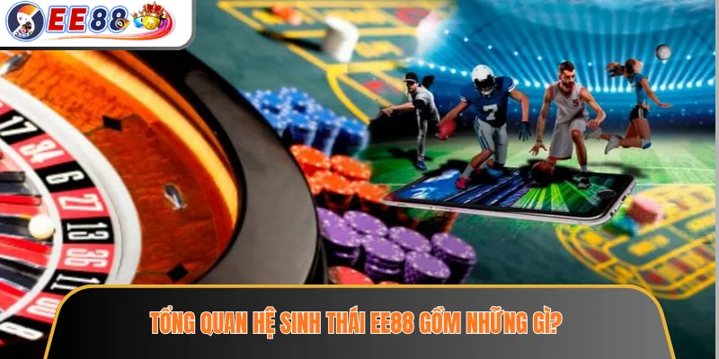 Hệ Sinh Thái EE88 Có Gì? Tổng Quan Các Sản Phẩm Và Dịch Vụ Hỗ Trợ 2 Tổng quan hệ sinh thái EE88 gồm những gì?