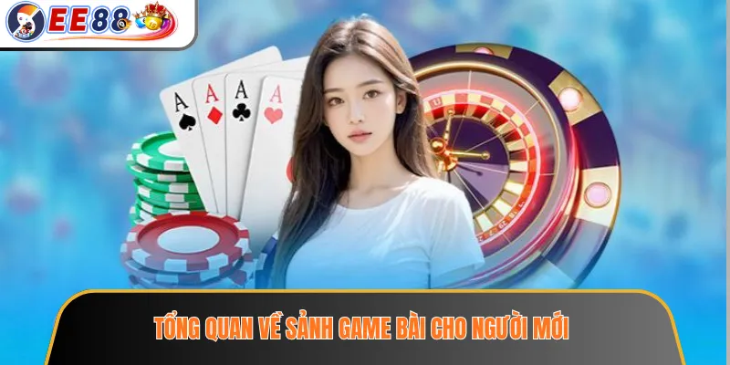 Sảnh Game Bài EE88 – Các Bàn Chơi Phổ Biến Cho Người Mới 2 Tổng quan về sảnh game bài cho người mới