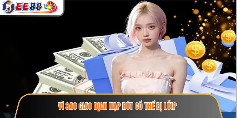 Lỗi Nạp Rút EE88 - Những Lỗi Thường Gặp Và Cách Kiểm Tra Lại 2 Vì sao giao dịch nạp rút có thể bị lỗi?