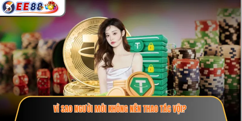 Người Mới Vào EE88 Nên Bắt Đầu Từ Đâu Để Tránh Thao Tác Sai? 2 Vì sao người mới không nên thao tác vội?